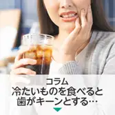 コラム|冷たいものを食べると歯がキーンとする…それは知覚過敏?むし歯?